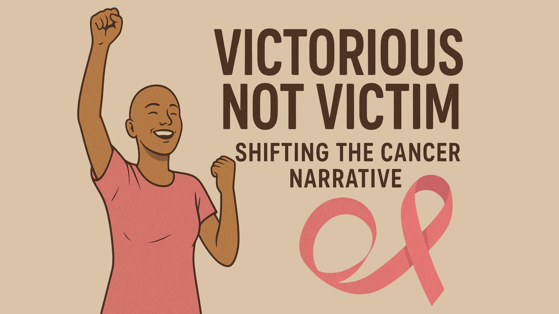 You are currently viewing Victorious Not Victim: Shifting the Cancer Narrative