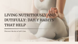 Read more about the article Living Nutritiously and Dutifully: Daily Habits That Help