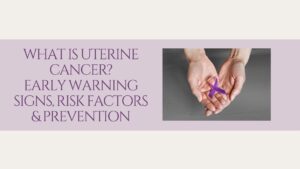 Read more about the article What is Uterine Cancer? Early Warning Signs, Risk Factors & Prevention