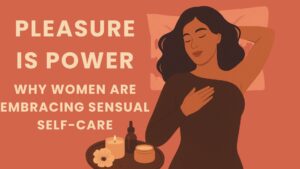 Read more about the article Pleasure is Power: Why Women Are Embracing Sensual Self-Care