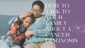 Read more about the article How to Talk to Your Family About a Cancer Diagnosis